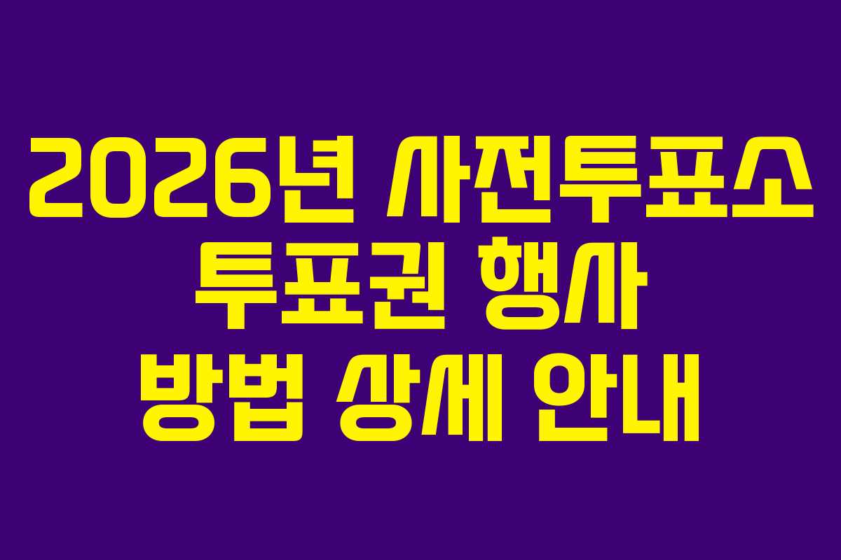 2026년 사전투표소 투표권 행사 방법 상세 안내