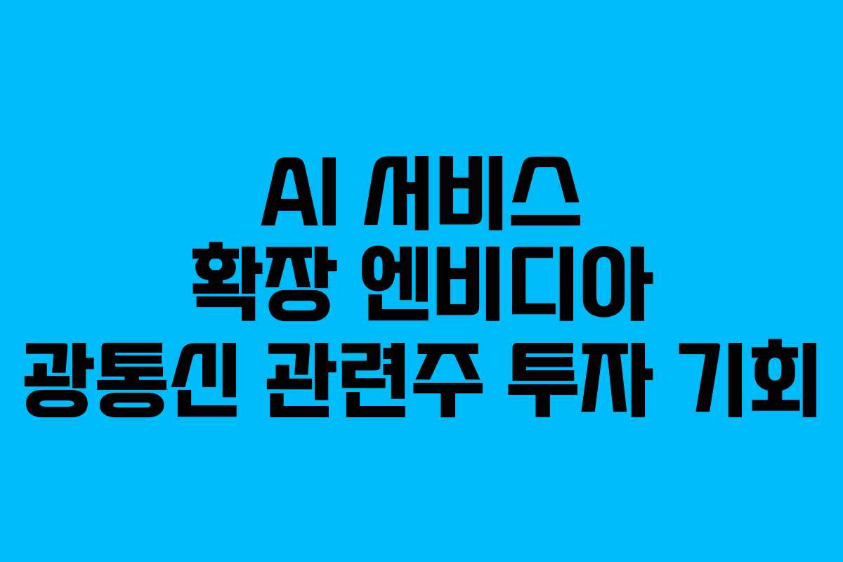 AI 서비스 확장 엔비디아 광통신 관련주 투자 기회
