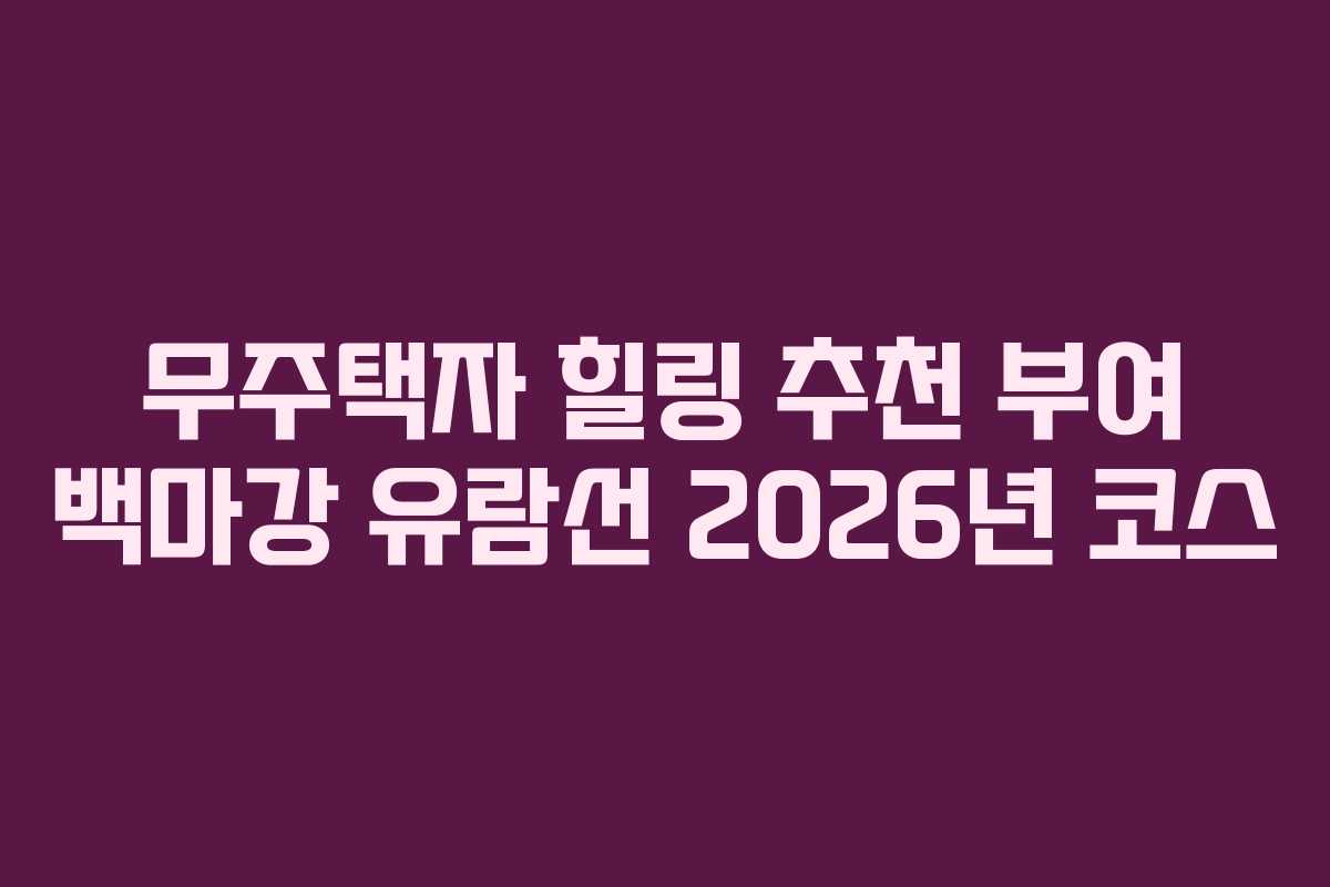 무주택자 힐링 추천 부여 백마강 유람선 2026년 코스