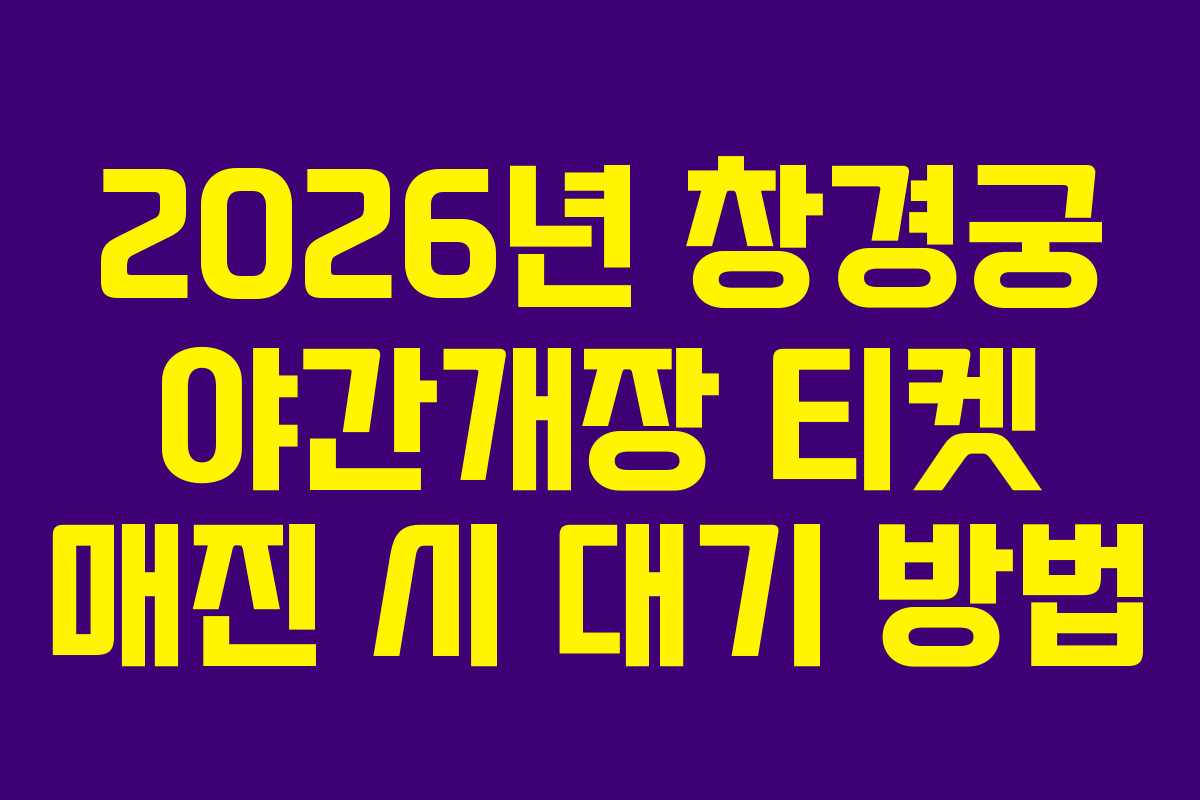 2026년 창경궁 야간개장 티켓 매진 시 대기 방법