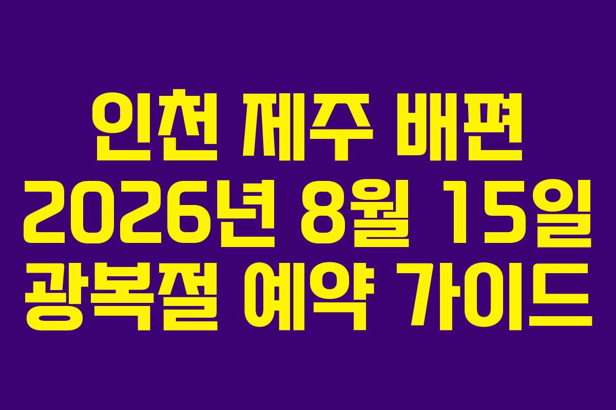 인천 제주 배편 2026년 8월 15일 광복절 예약 가이드