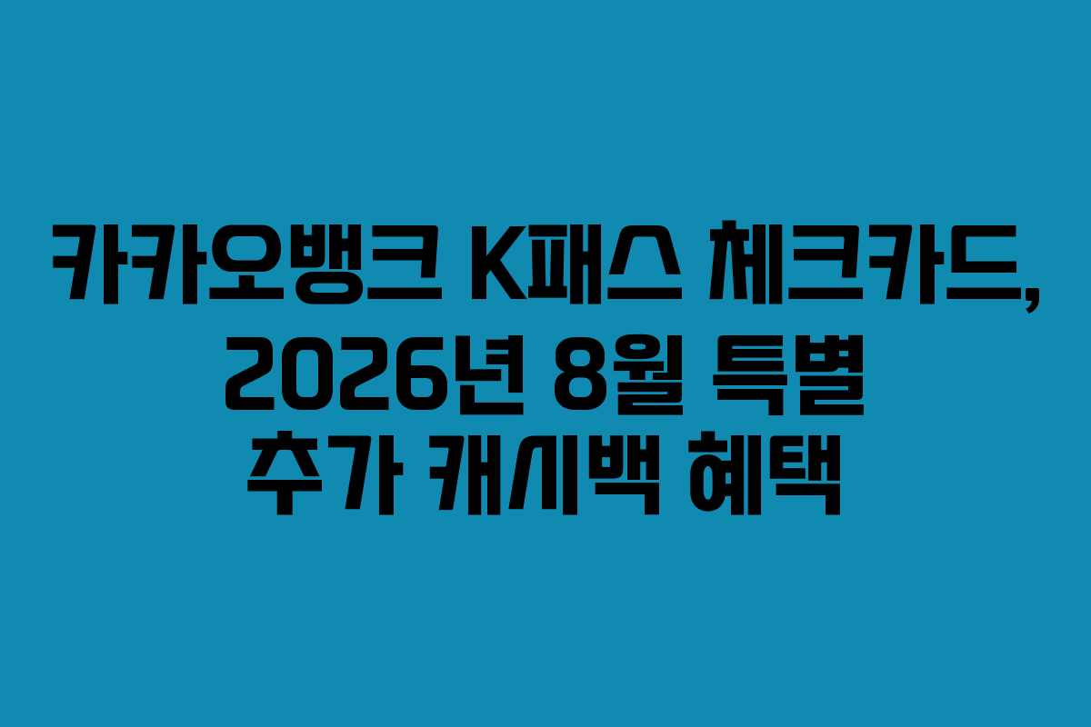 카카오뱅크 K패스 체크카드, 2026년 8월 특별 추가 캐시백 혜택