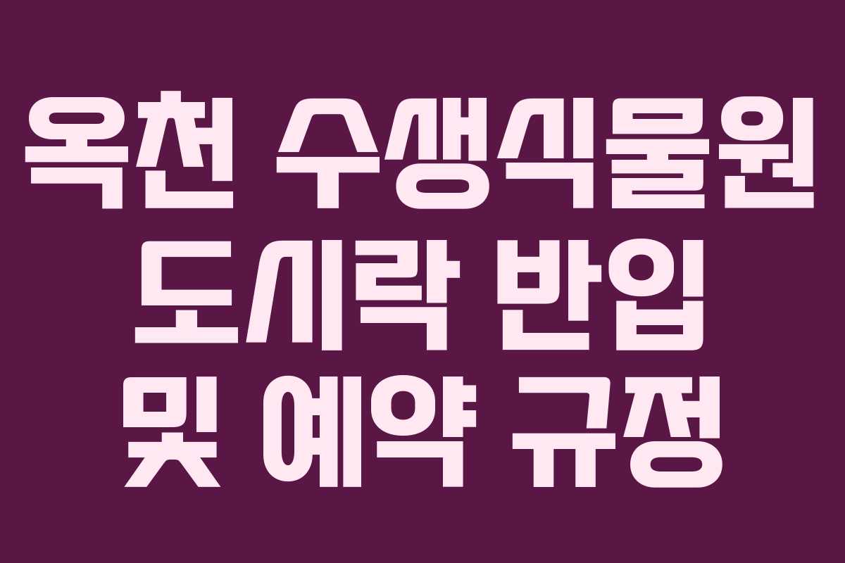 옥천 수생식물원 도시락 반입 및 예약 규정