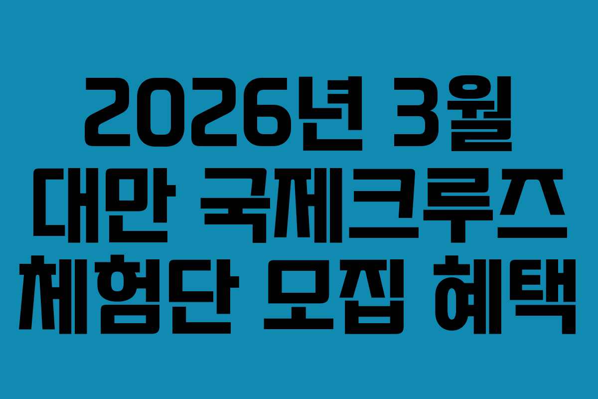 2026년 3월 대만 국제크루즈 체험단 모집 혜택
