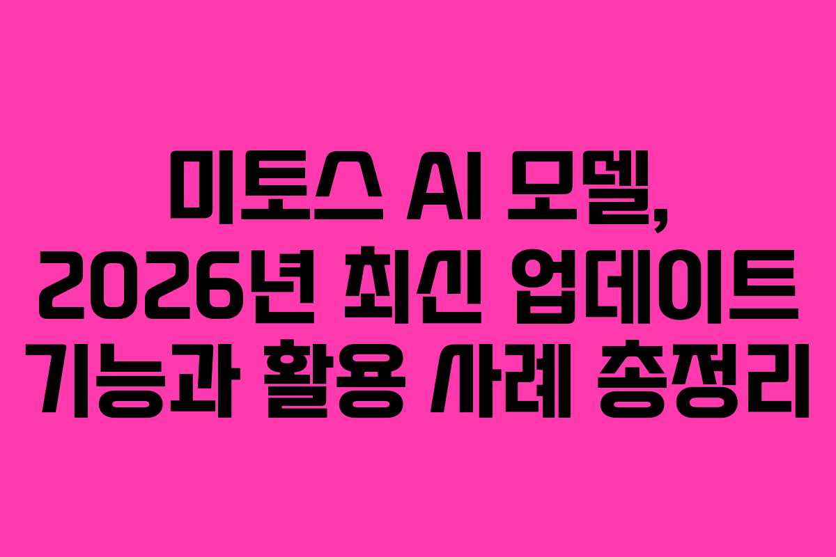 미토스 AI 모델, 2026년 최신 업데이트 기능과 활용 사례 총정리