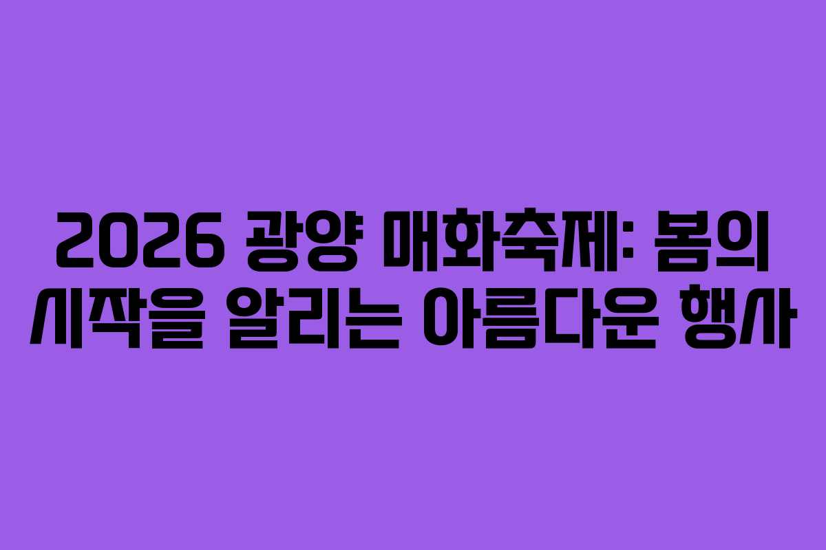 2026 광양 매화축제: 봄의 시작을 알리는 아름다운 행사