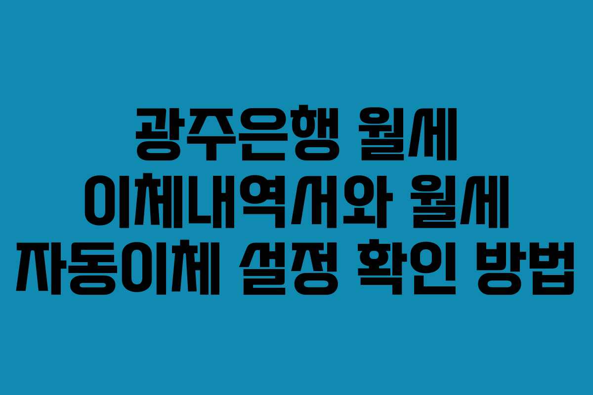 광주은행 월세 이체내역서와 월세 자동이체 설정 확인 방법