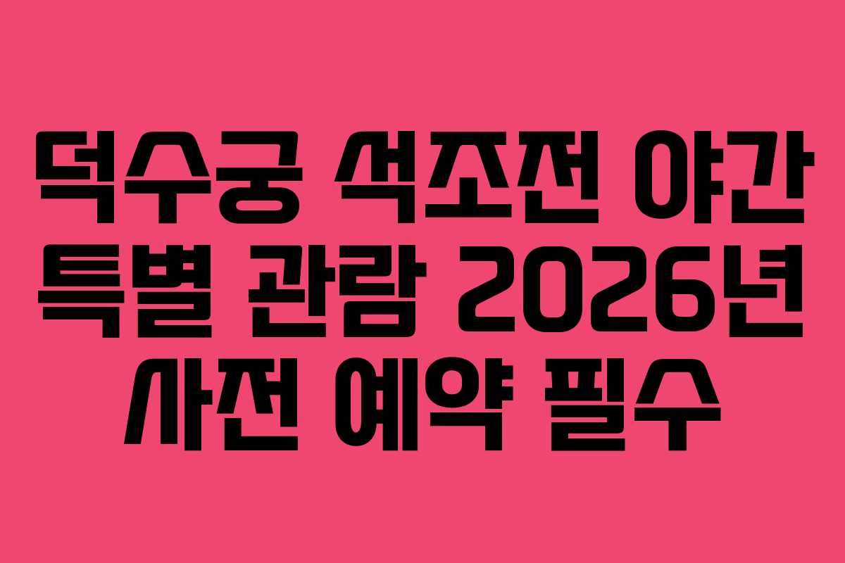 덕수궁 석조전 야간 특별 관람 2026년 사전 예약 필수