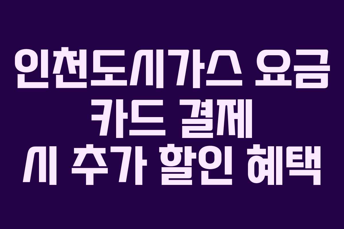 인천도시가스 요금 카드 결제 시 추가 할인 혜택