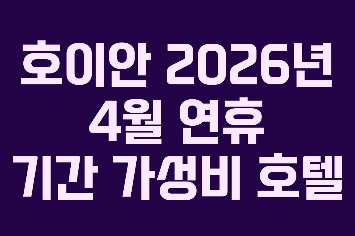 호이안 2026년 4월 연휴 기간 가성비 호텔