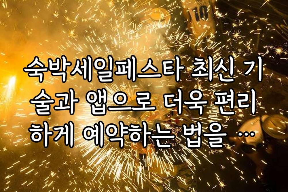 숙박세일페스타 최신 기술과 앱으로 더욱 편리하게 예약하는 법을 소개합니다