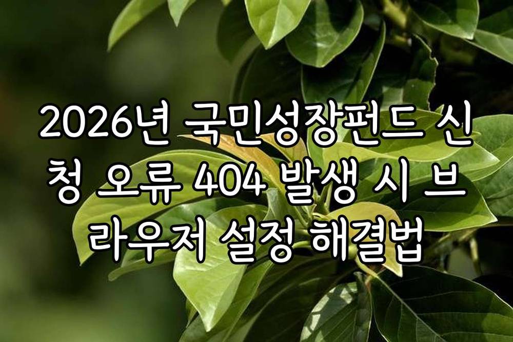 2026년 국민성장펀드 신청 오류 404 발생 시 브라우저 설정 해결법