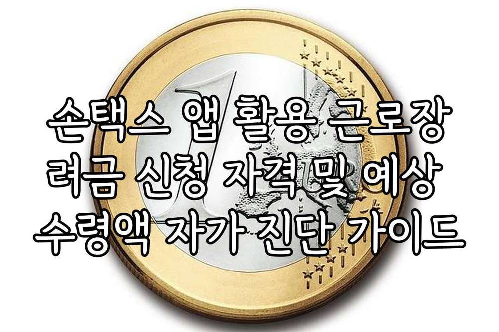 손택스 앱 활용 근로장려금 신청 자격 및 예상 수령액 자가 진단 가이드