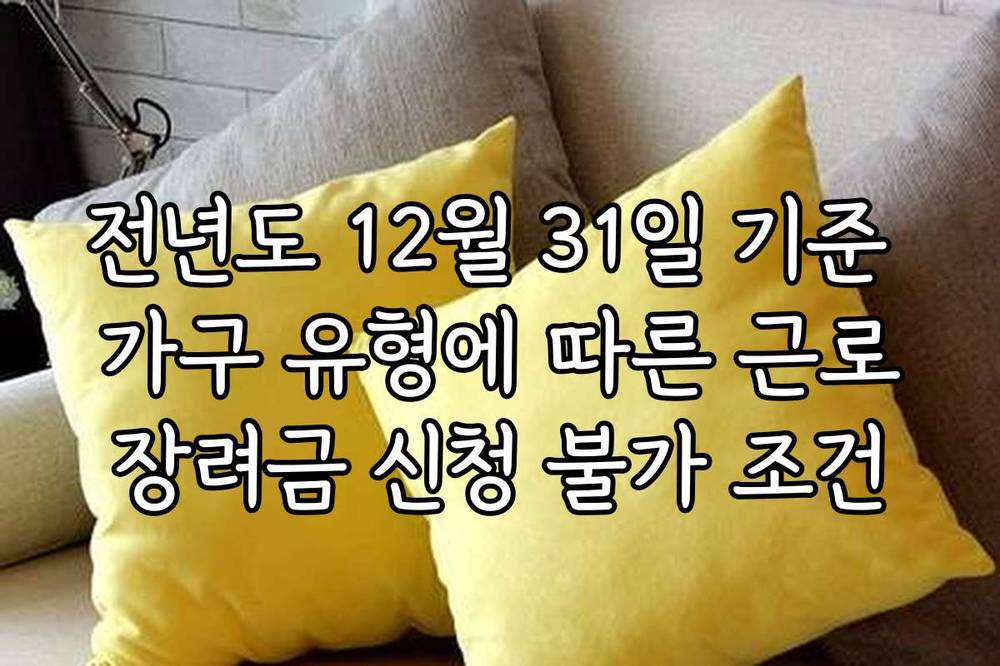 전년도 12월 31일 기준 가구 유형에 따른 근로장려금 신청 불가 조건