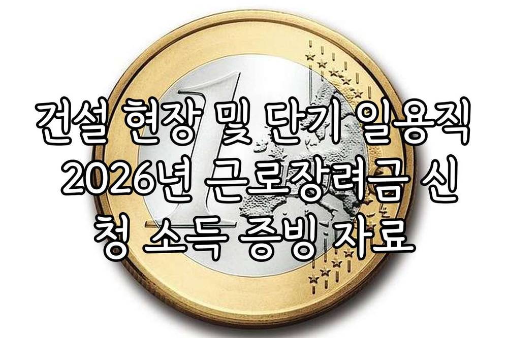 건설 현장 및 단기 일용직 2026년 근로장려금 신청 소득 증빙 자료