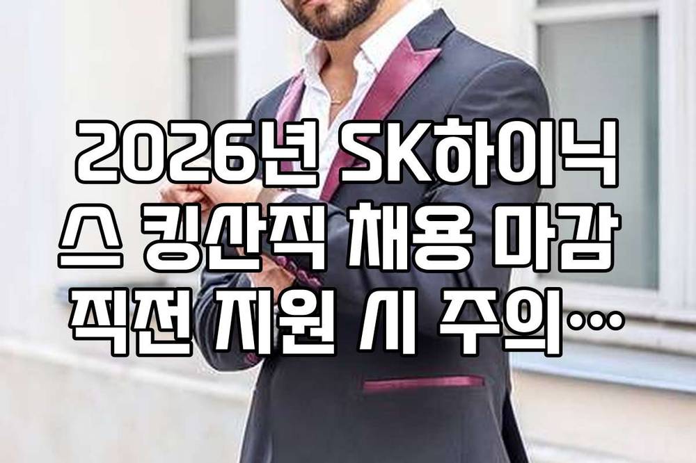 2026년 SK하이닉스 킹산직 채용 마감 직전 지원 시 주의해야 할 오류
