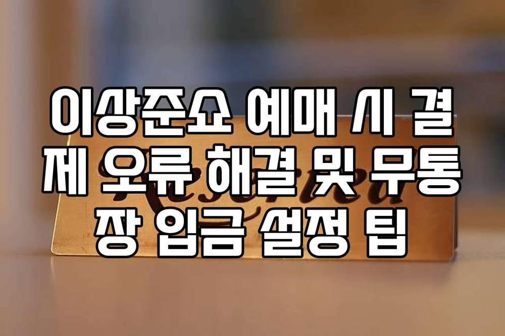 이상준쇼 예매 시 결제 오류 해결 및 무통장 입금 설정 팁