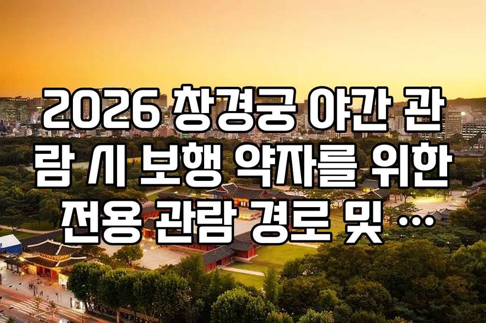 2026 창경궁 야간 관람 시 보행 약자를 위한 전용 관람 경로 및 편의시설