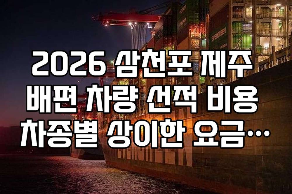 2026 삼천포 제주 배편 차량 선적 비용 차종별 상이한 요금 실시간 확인법