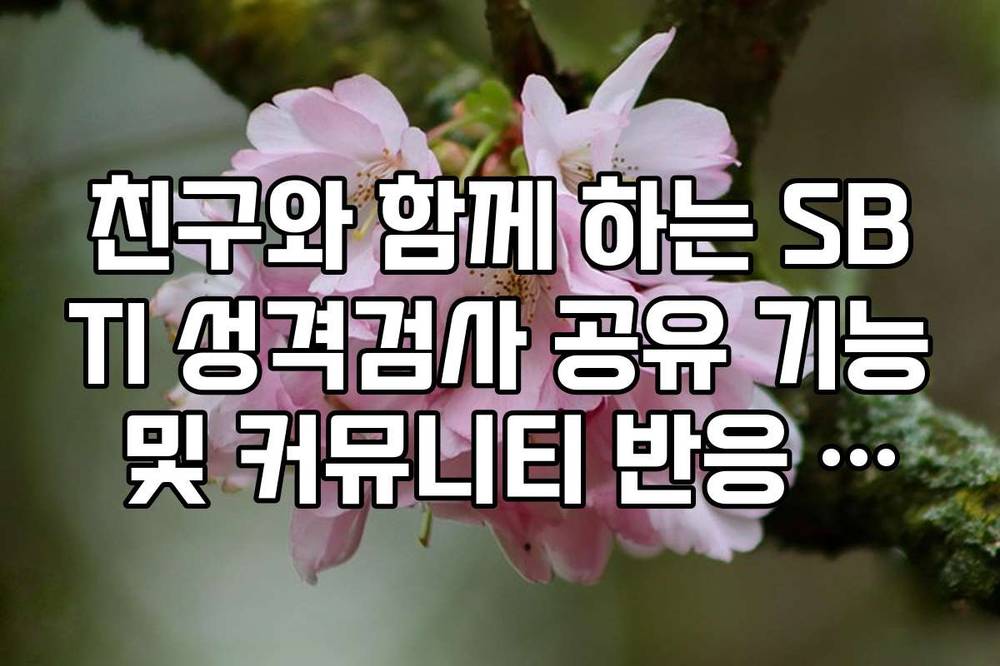 친구와 함께 하는 SBTI 성격검사 공유 기능 및 커뮤니티 반응 체크