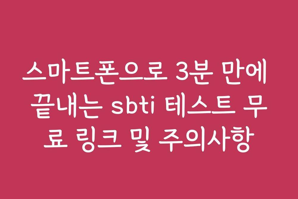 스마트폰으로 3분 만에 끝내는 sbti 테스트 무료 링크 및 주의사항