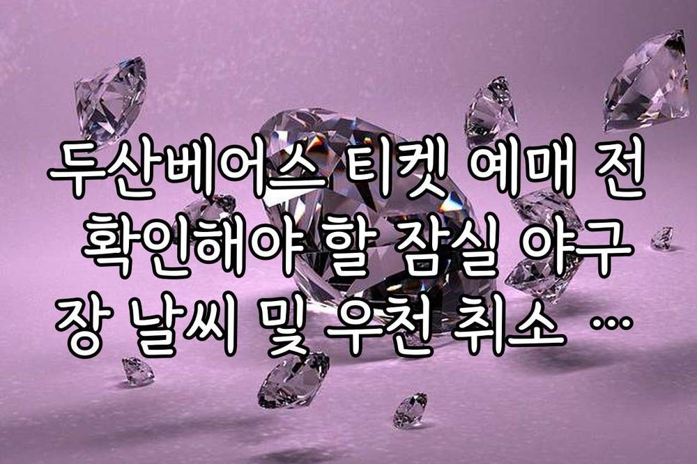 두산베어스 티켓 예매 전 확인해야 할 잠실 야구장 날씨 및 우천 취소 기준