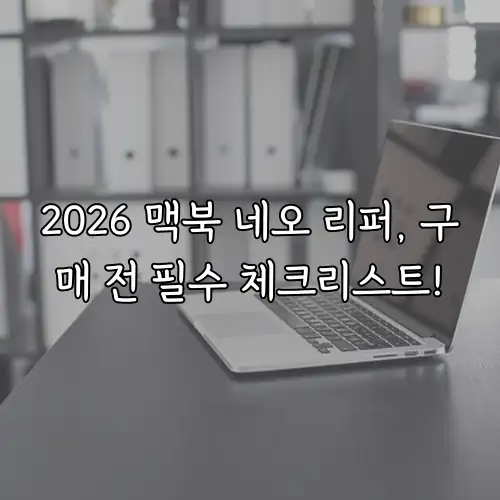 2026 맥북 네오 리퍼, 구매 전 필수 체크리스트!