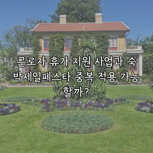 근로자 휴가 지원 사업과 숙박세일페스타 중복 적용 가능할까?