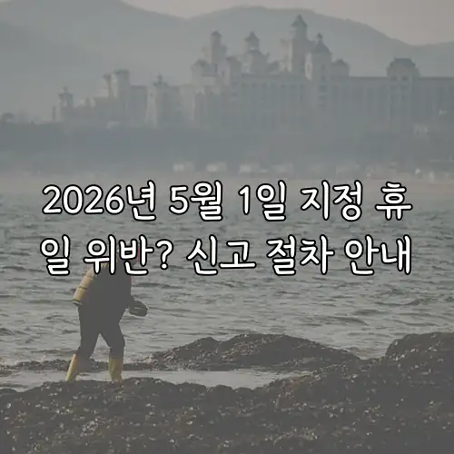 2026년 5월 1일 지정 휴일 위반? 신고 절차 안내