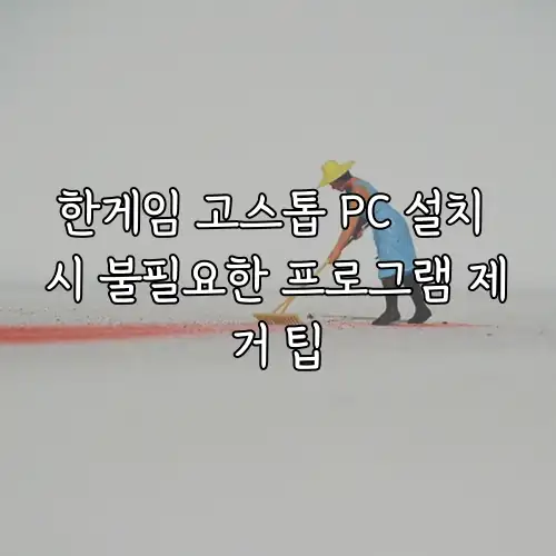 한게임 고스톱 PC 설치 시 불필요한 프로그램 제거 팁