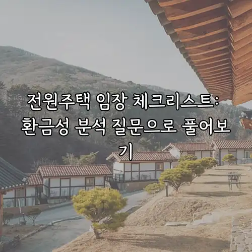 전원주택 임장 체크리스트: 환금성 분석 질문으로 풀어보기