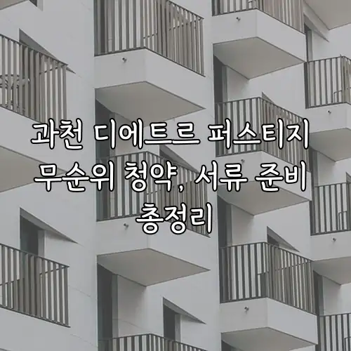 과천 디에트르 퍼스티지 무순위 청약, 서류 준비 총정리