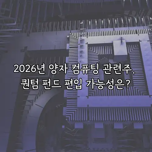 2026년 양자 컴퓨팅 관련주, 퀀텀 펀드 편입 가능성은?