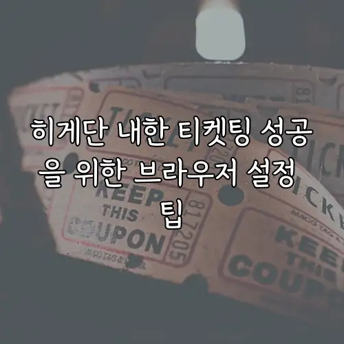 히게단 내한 티켓팅 성공을 위한 브라우저 설정 팁
