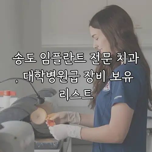 송도 임플란트 전문 치과, 대학병원급 장비 보유 리스트