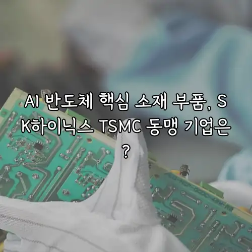 AI 반도체 핵심 소재 부품, SK하이닉스 TSMC 동맹 기업은?