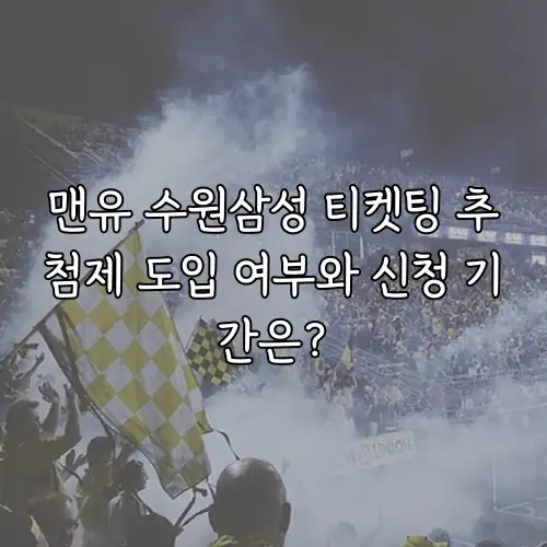 맨유 수원삼성 티켓팅 추첨제 도입 여부와 신청 기간은?