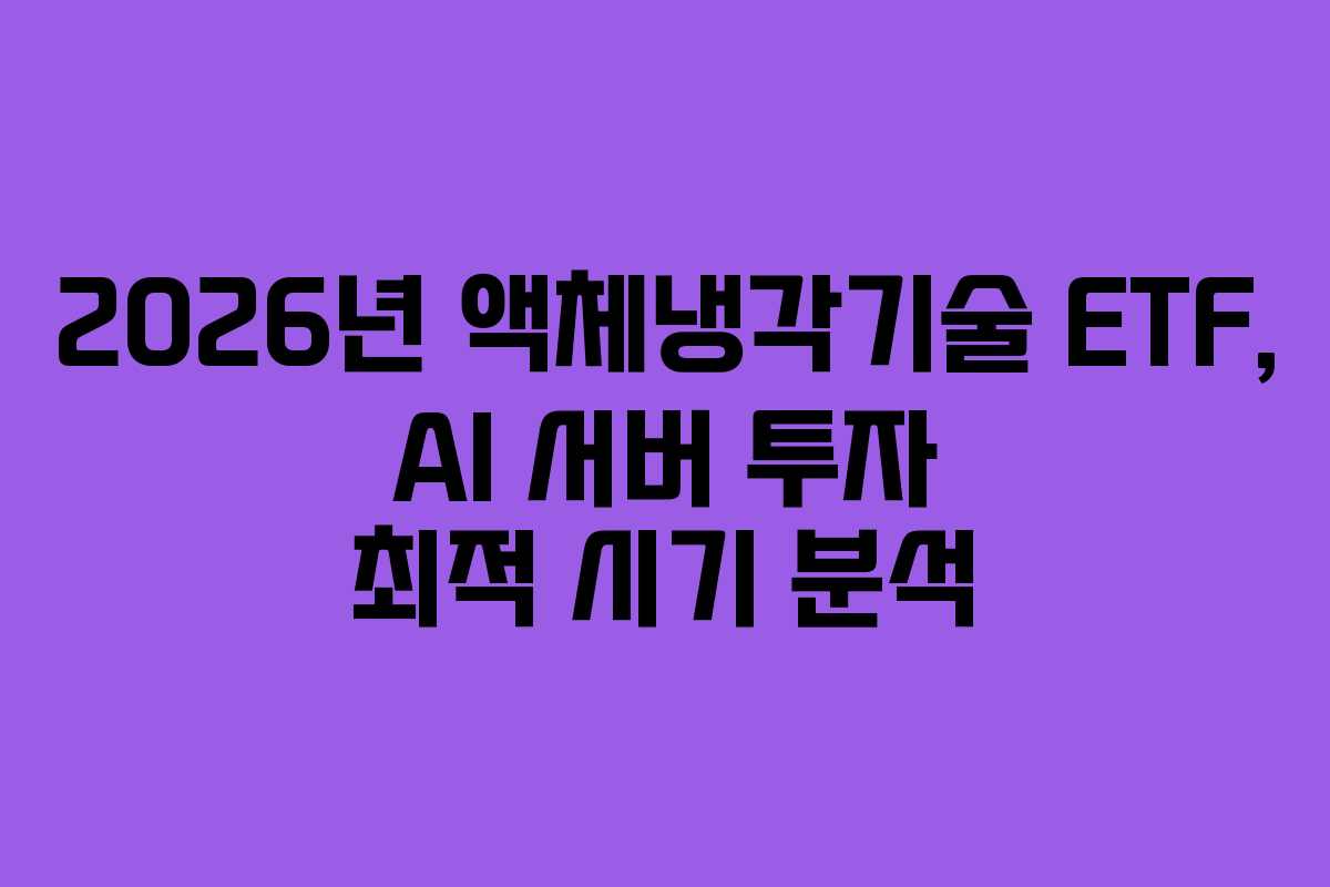 2026년 액체냉각기술 ETF, AI 서버 투자 최적 시기 분석