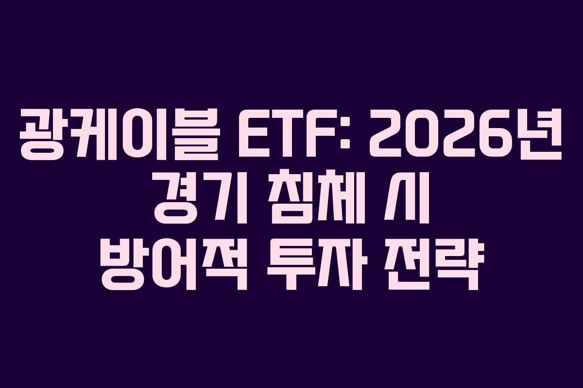 광케이블 ETF: 2026년 경기 침체 시 방어적 투자 전략