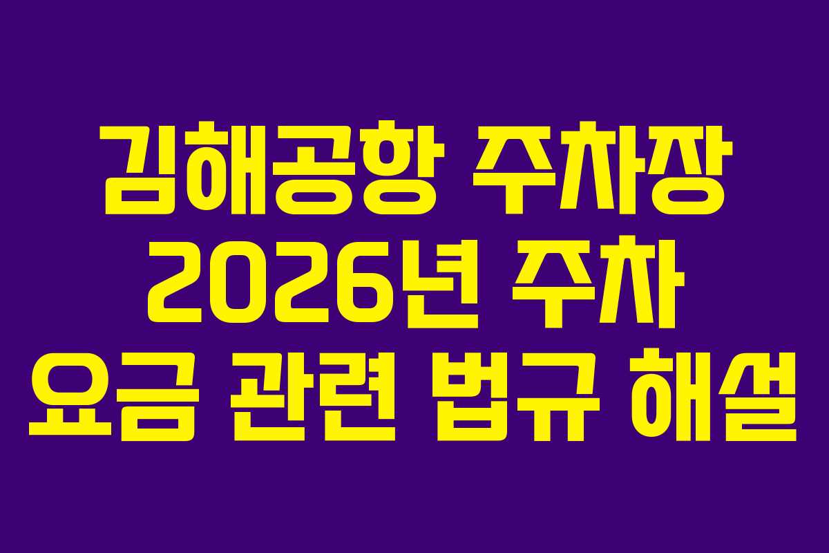 김해공항 주차장 2026년 주차 요금 관련 법규 해설