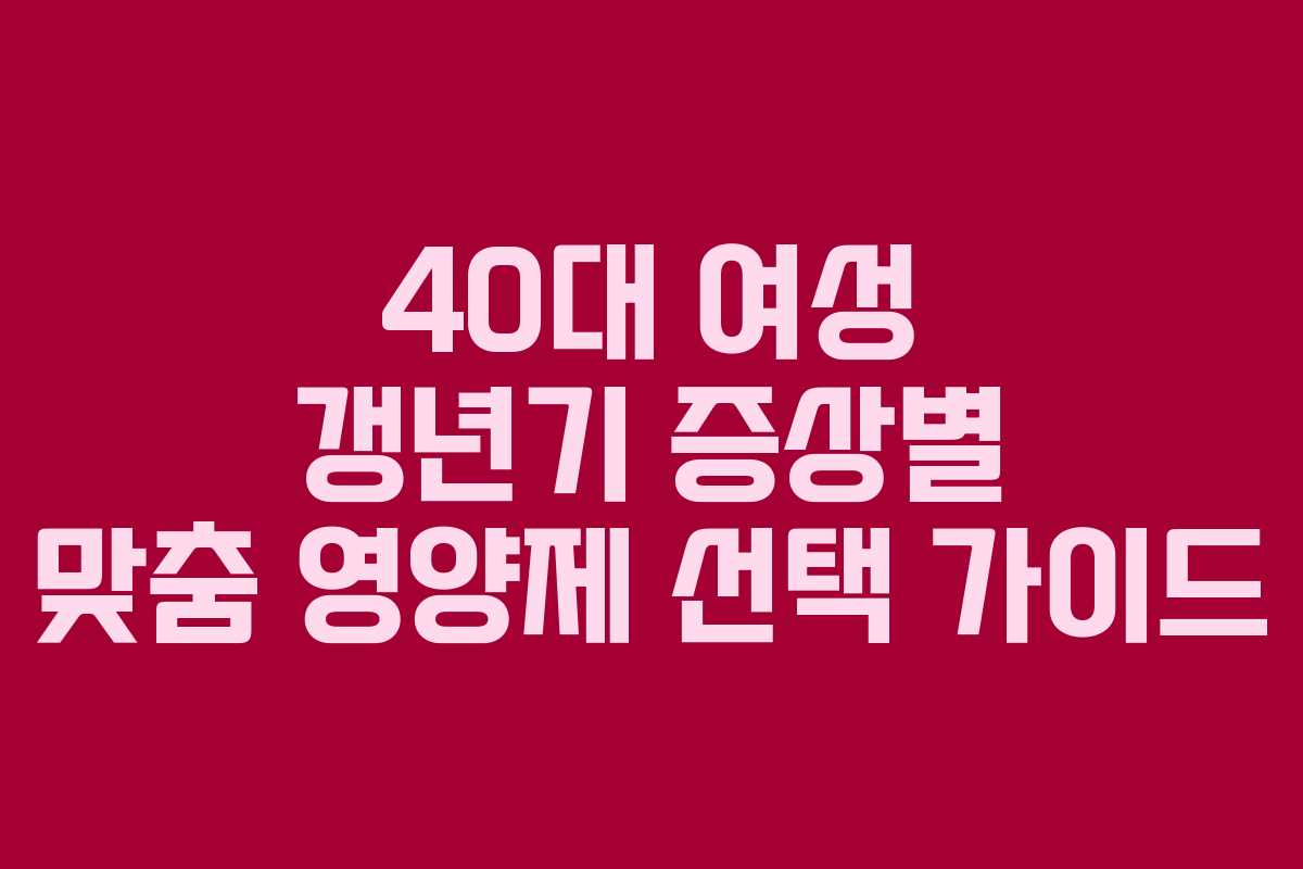40대-여성-갱년기-증상별-맞춤-영양제-선택-가이드