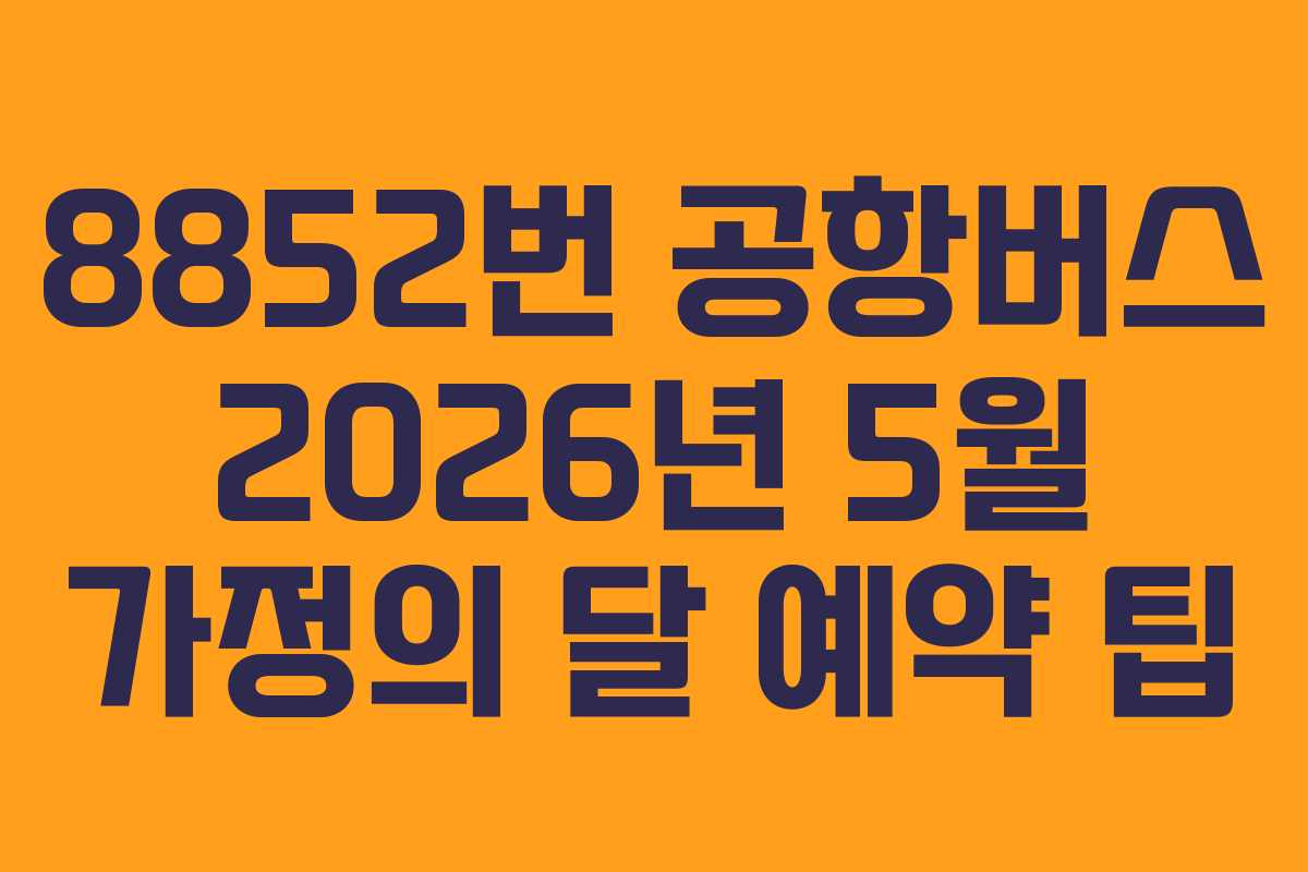 8852번-공항버스-2026년-5월-가정의-달-예약-팁