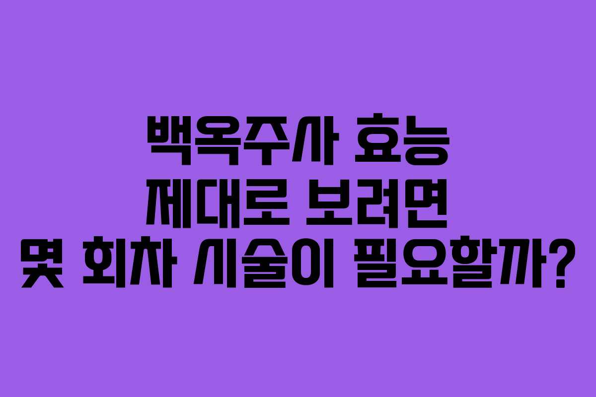 백옥주사-효능-제대로-보려면-몇-회차-시술이-필요할까