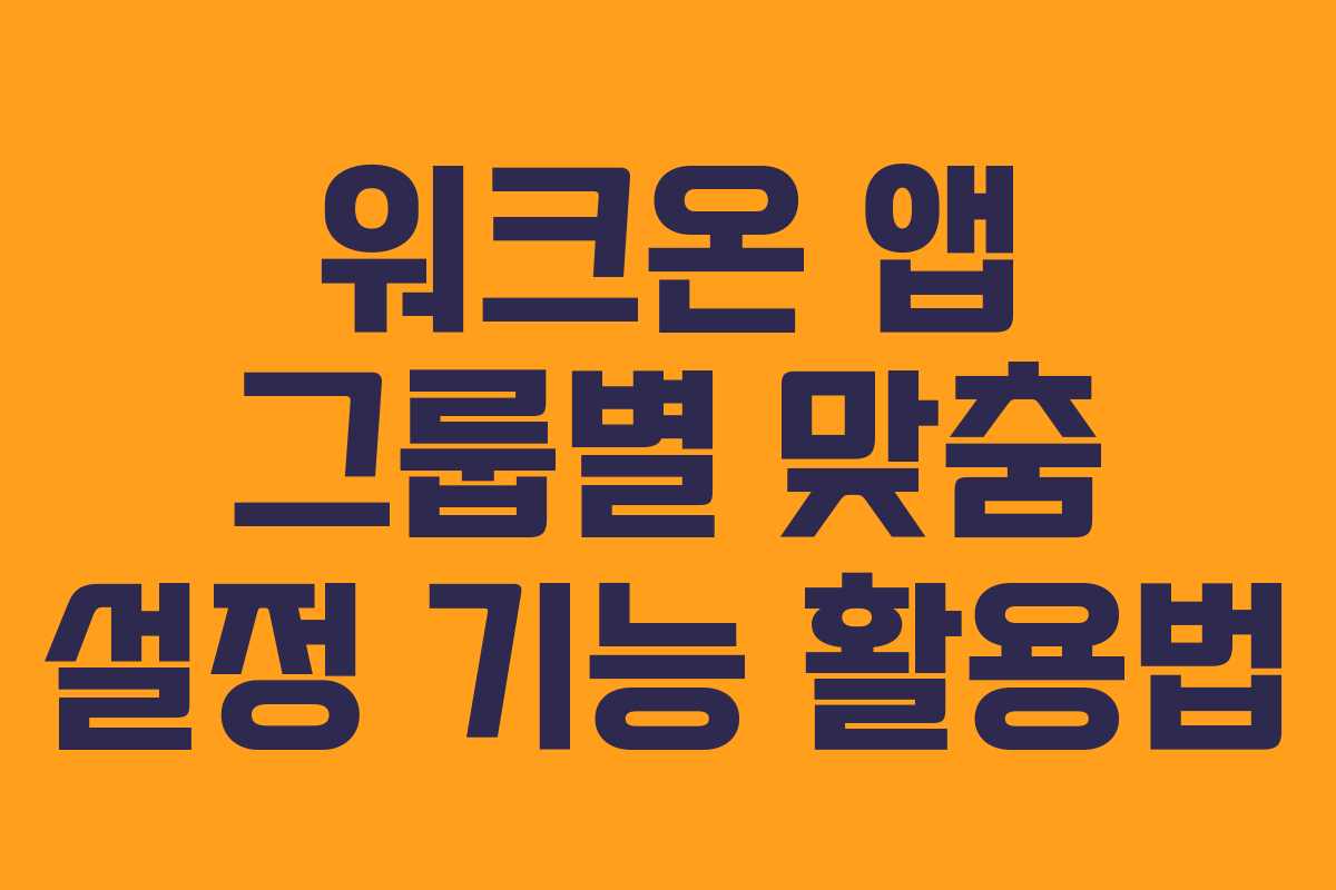 워크온-앱-그룹별-맞춤-설정-기능-활용법