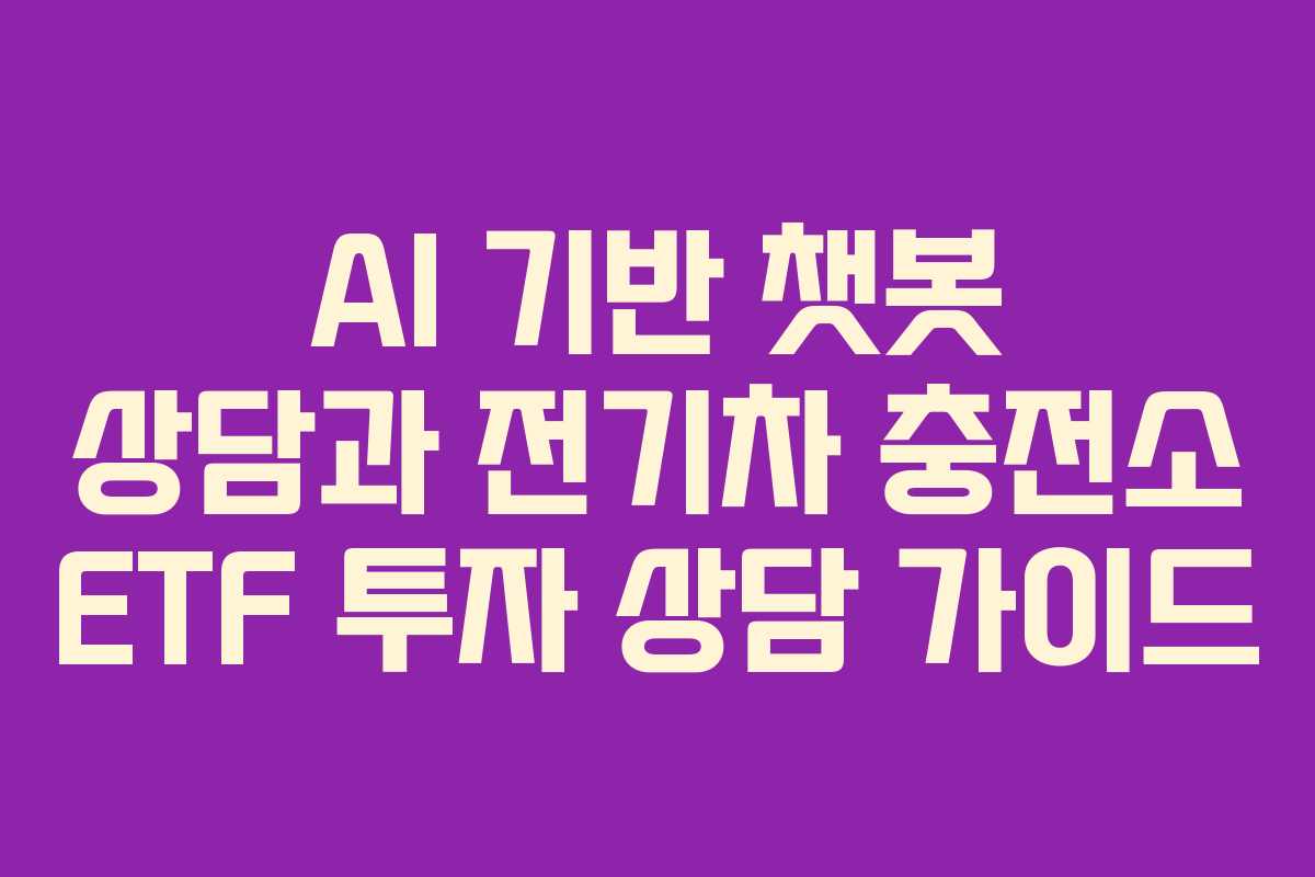 AI-기반-챗봇-상담과-전기차-충전소-ETF-투자-상담-가이드