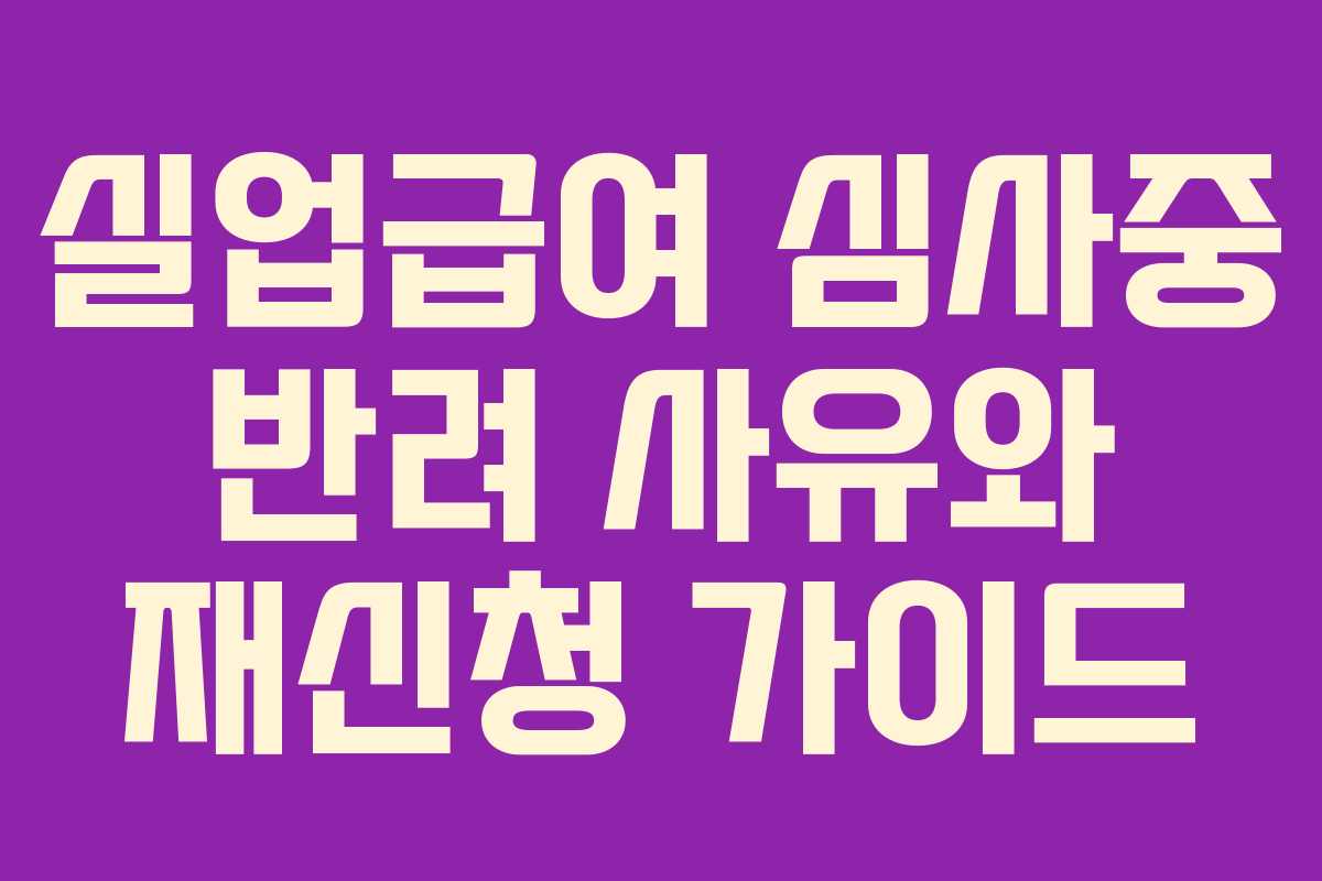 실업급여-심사중-반려-사유와-재신청-가이드