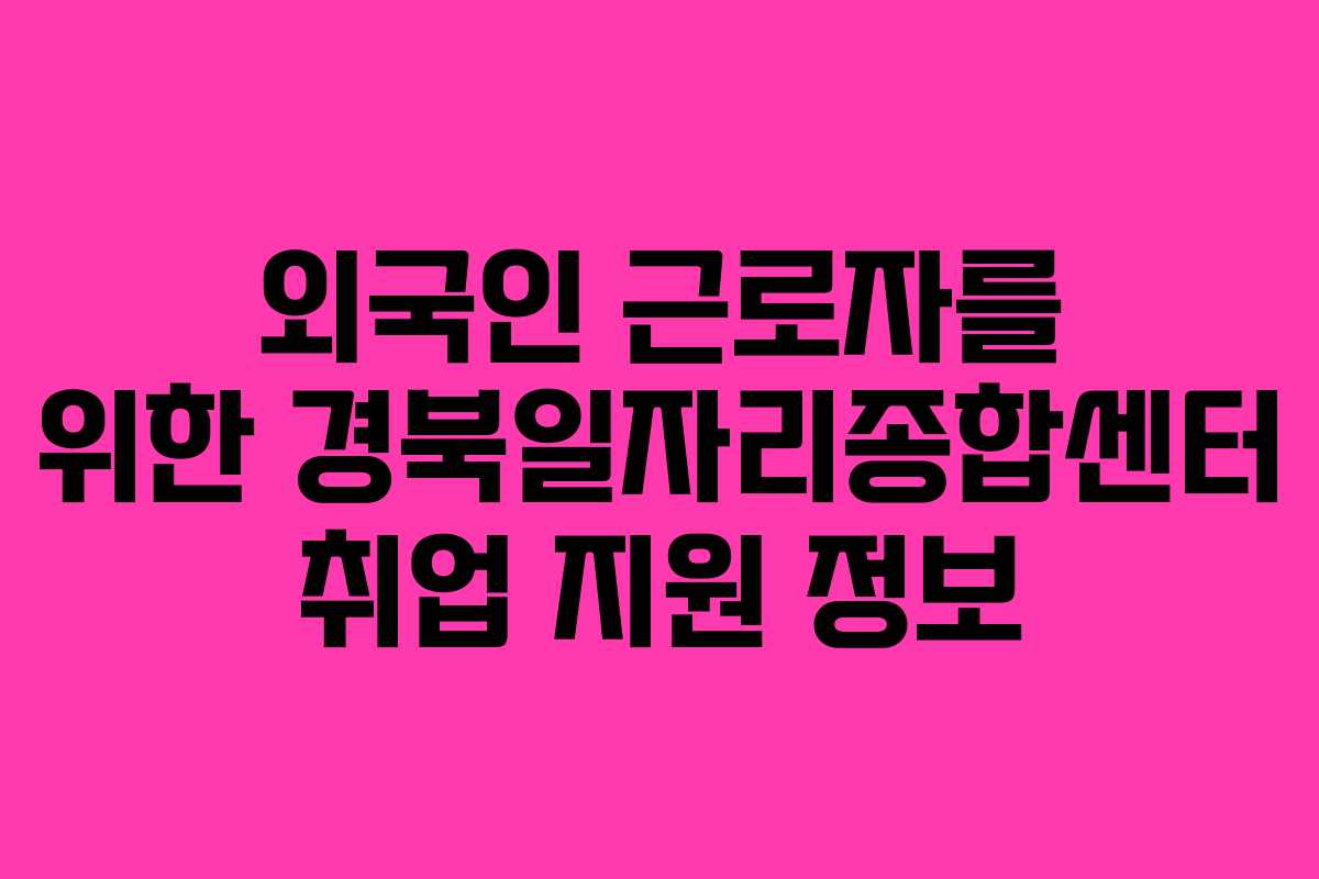 외국인-근로자를-위한-경북일자리종합센터-취업-지원-정보