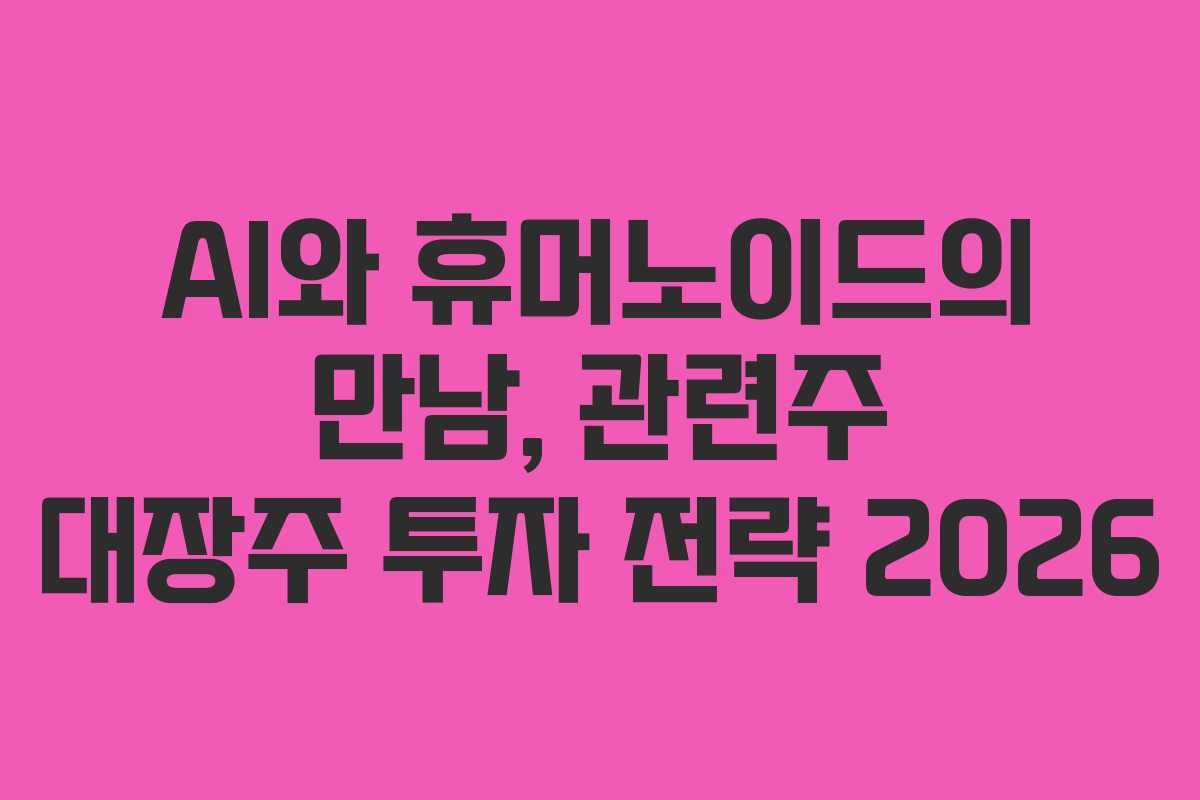 AI와-휴머노이드의-만남,-관련주-대장주-투자-전략-2026