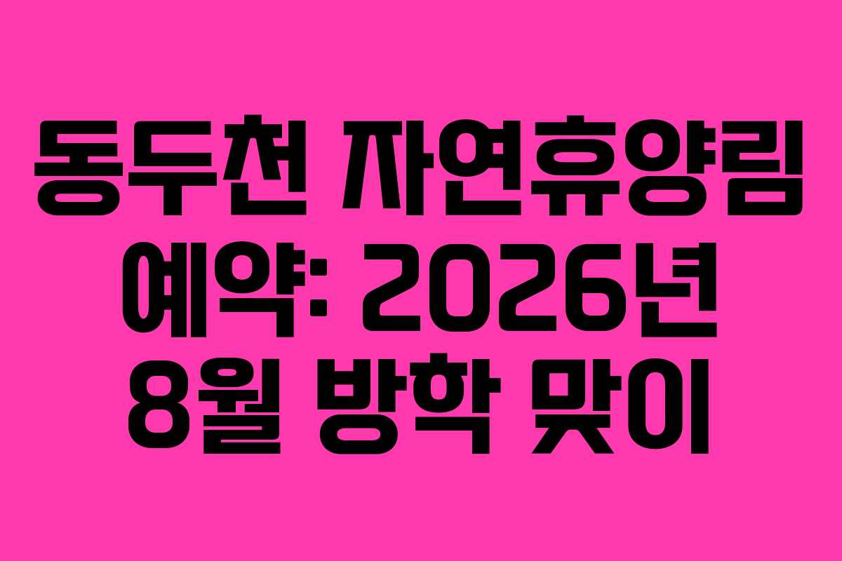 동두천-자연휴양림-예약-2026년-8월-방학-맞이