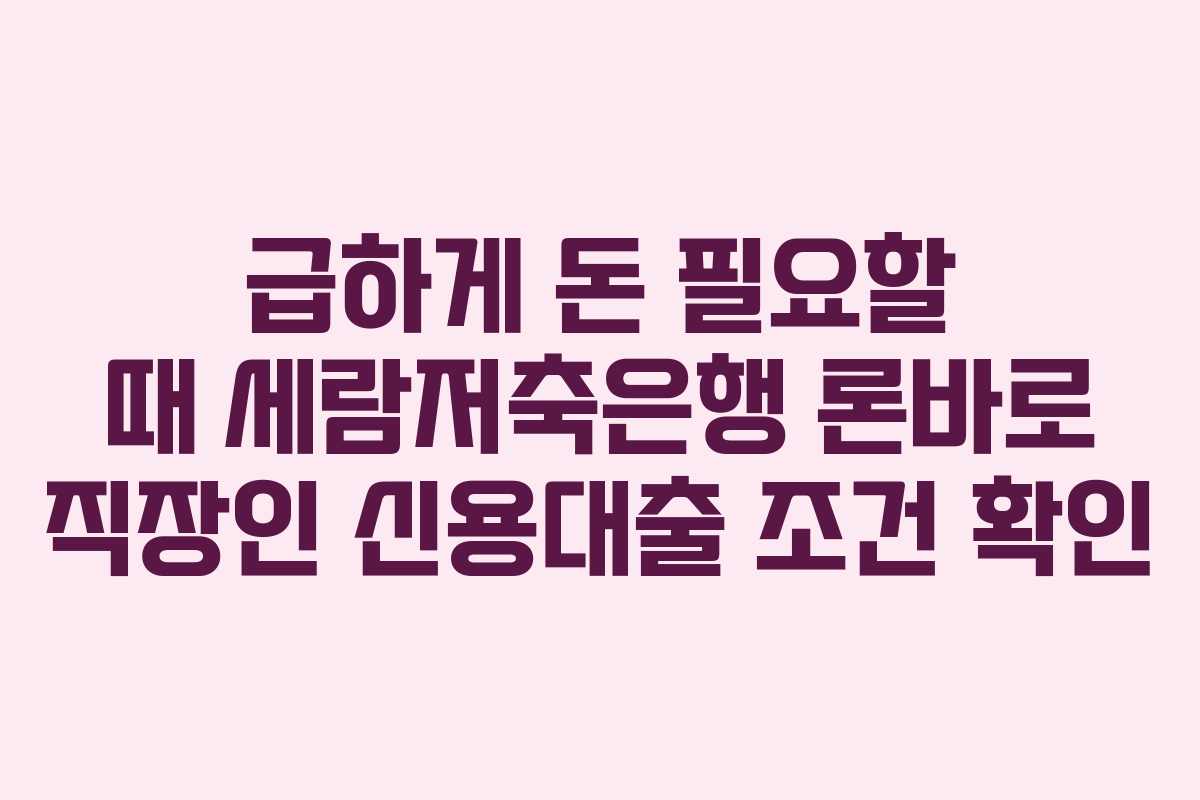 급하게-돈-필요할-때-세람저축은행-론바로-직장인-신용대출-조건-확인
